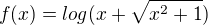 $f (x) = log (x+\sqrt{x^{2}+1})$