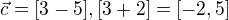 $\vec{c}=[3-5],[3+2]=[-2,5]$