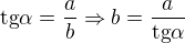 $\text{tg}\alpha =\frac{a}{b}\Rightarrow b=\frac{a}{\text{tg}\alpha }$