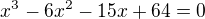 $x^{3}-6x^{2}-15x+64=0$