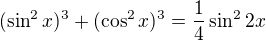 $(\sin ^{2}x)^{3}+(\cos ^{2}x)^{3}=\frac{1}{4}\sin ^{2}2x$