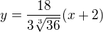 $y=\frac{18}{3\sqrt[3]{36}}(x+2)$