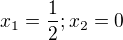 $x_1=\frac{1}{2};x_2=0$