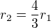 $r_2=\frac 43r_1$