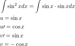 $\int\sin^2 x dx=\int \sin x\cdot\sin x dx\nlu=\sin x\nlu\prime=\cos x\nlv\prime=\sin x\nlv=-\cos x$