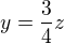 $y=\frac{3}{4}z$