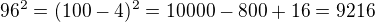 $96^2 = (100-4)^2 = 10000 - 800 + 16 = 9216$