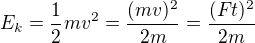 $E_k=\frac12mv^2=\frac{(mv)^2}{2m}=\frac{(Ft)^2}{2m}$