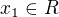 $x_1 \in R$
