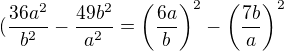 $(\frac{36a^2}{b^2} - \frac{49b^2}{a^2} = \(\frac{6a}{b}\)^2 - \(\frac{7b}{a}\)^2$