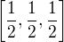 $\left[\frac{1}{2},\frac{1}{2},\frac{1}{2}\right]$