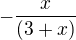 $-\frac{x}{(3+x)}$