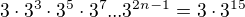 $3\cdot 3^{3}\cdot 3^{5}\cdot 3^{7}...3^{2n-1}=3\cdot 3^{15}$