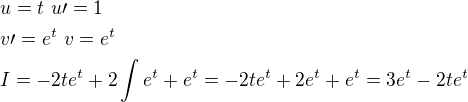 $u=t\ u\prime=1\nlv\prime=e^t\ v=e^t\nlI=-2te^t+2\int e^t+e^t=-2te^t+2e^t+e^t=3e^t-2te^t$