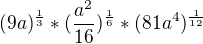 kopírovat do textarea $(9a)^{\frac{1}{3}}*(\frac{a^{2}}{16})^{\frac{1}{6}}*(81a^{4})^{\frac{1}{12}}$