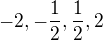 $-2,-\frac12,\frac12,2$
