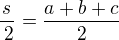 $\frac{s}{\:2}=\frac{a+b+c}{2}$