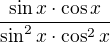 $\frac{\sin x\cdot \cos x}{\sin ^{2}x\cdot \cos ^{2}x}$