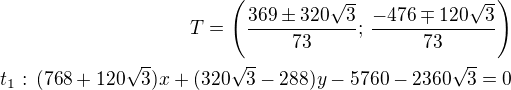 $T=\left(\frac{369\pm 320\sqrt3}{73};\,\frac{-476\mp 120\sqrt3}{73}\right) \\t_1:\,(768+120\sqrt3)x+(320\sqrt3-288)y-5760-2360\sqrt3=0$