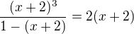 $\frac{(x+2)^3}{1-(x+2)} = 2(x+2)$