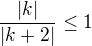 $\frac{|k|}{|k+2|}\leq 1$
