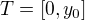 $T=[0,y_0]$
