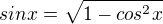 $sin x=\sqrt{1-cos^2x}$