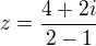 $z=\frac{4+2i}{2-1}$