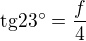 $\text{tg}23�=\frac{f}{4}$