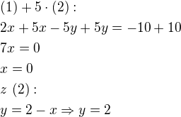$(1)+5\cdot (2):\nl2x+5x-5y+5y=-10+10\nl7x=0\nlx=0\nlz\ (2):\nly=2-x\Rightarrow y=2$