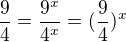 $\frac{9}{4}= \frac{9^x}{4^x}=(\frac{9}{4})^x$