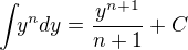 $\int_{^{}}y^{n} dy=\frac{y^{n+1}}{n+1}+C$