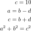 $c=10\\a=b-d\\c=b+d\\ a^2+b^2=c^2$
