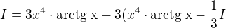 $I=3x^4\cdot \text{arctg x}-3(x^4\cdot \text{arctg x}-\frac13I$