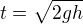$t=\sqrt{2gh}$