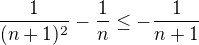 $\frac{1}{(n+1)^2}-\frac{1}{n}\le -\frac{1}{n+1}$