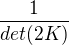 $\frac{1}{det(2K)}$