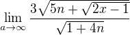 $\lim_{a\to\infty} \frac{3\sqrt{5n+\sqrt{2x-1}}}{\sqrt{1+4n}}$