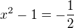 $x^2-1=-\frac12$