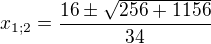 $x_{1;2}=\frac{16\pm \sqrt{256+1156}}{34}$
