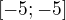 $[-5; -5]$