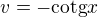 $v=-\text{cotg}x$