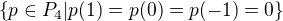 $ \{p \in P_{4}|{p(1)=p(0)=p(-1)=0}\}$