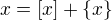 $x=[x]+\{x\}$