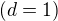 $(d = 1)$