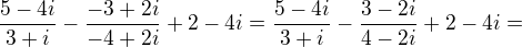 $\frac{5-4i}{3+i}-\frac{-3+2i}{-4+2i}+2-4i=\frac{5-4i}{3+i}-\frac{3-2i}{4-2i}+2-4i=$