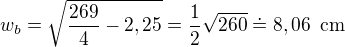 $w_b=\sqrt{\frac{269}{4}-2,25}=\frac 12\sqrt{260}\doteq8,06\enspace \text{cm}$
