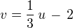 $v = \frac{1}{3}\, u \, -\, 2$