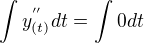 $\int_{}^{}y_{(t)}^{''}dt=\int_{}^{}0dt$