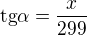 $\text{tg}\alpha=\frac{x}{299}$